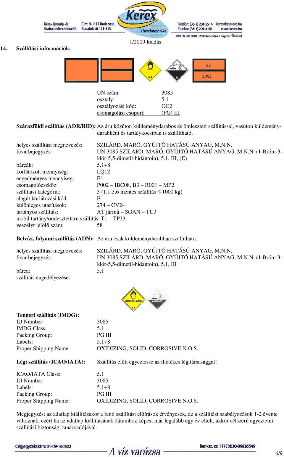 szállítható. helyes szállítási megnevezés: SZILÁRD, MARÓ, GYÚJTÓ HATÁSÚ ANYAG, M.N.N. fuvarbejegyzés: UN 3085 SZILÁRD, MARÓ, GYÚJTÓ HATÁSÚ ANYAG, M.N.N. (1-Bróm-3- klór-5,5-dimetil-hidantoin), 5.