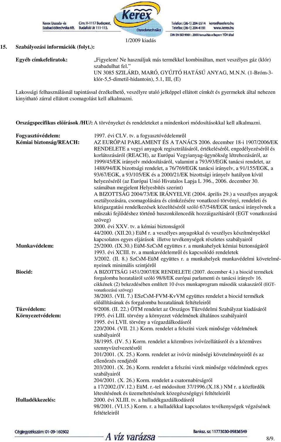 1, III, (E) Lakossági felhasználásnál tapintással érzékelhetı, veszélyre utaló jelképpel ellátott címkét és gyermekek által nehezen kinyitható zárral ellátott csomagolást kell alkalmazni.