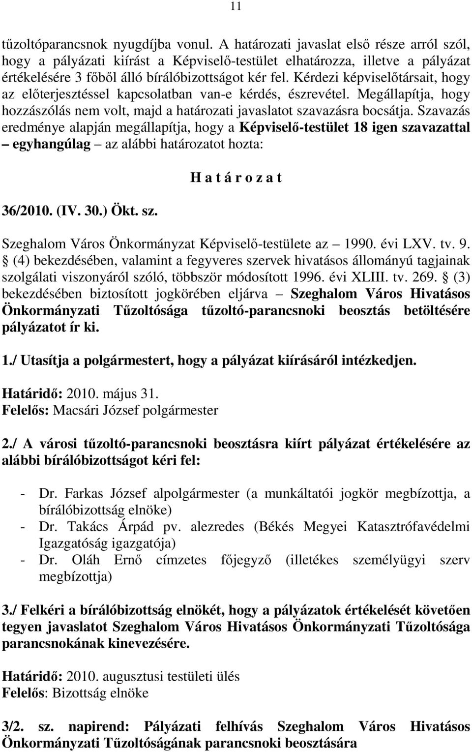 Kérdezi képviselıtársait, hogy az elıterjesztéssel kapcsolatban van-e kérdés, észrevétel. Megállapítja, hogy hozzászólás nem volt, majd a határozati javaslatot szavazásra bocsátja.