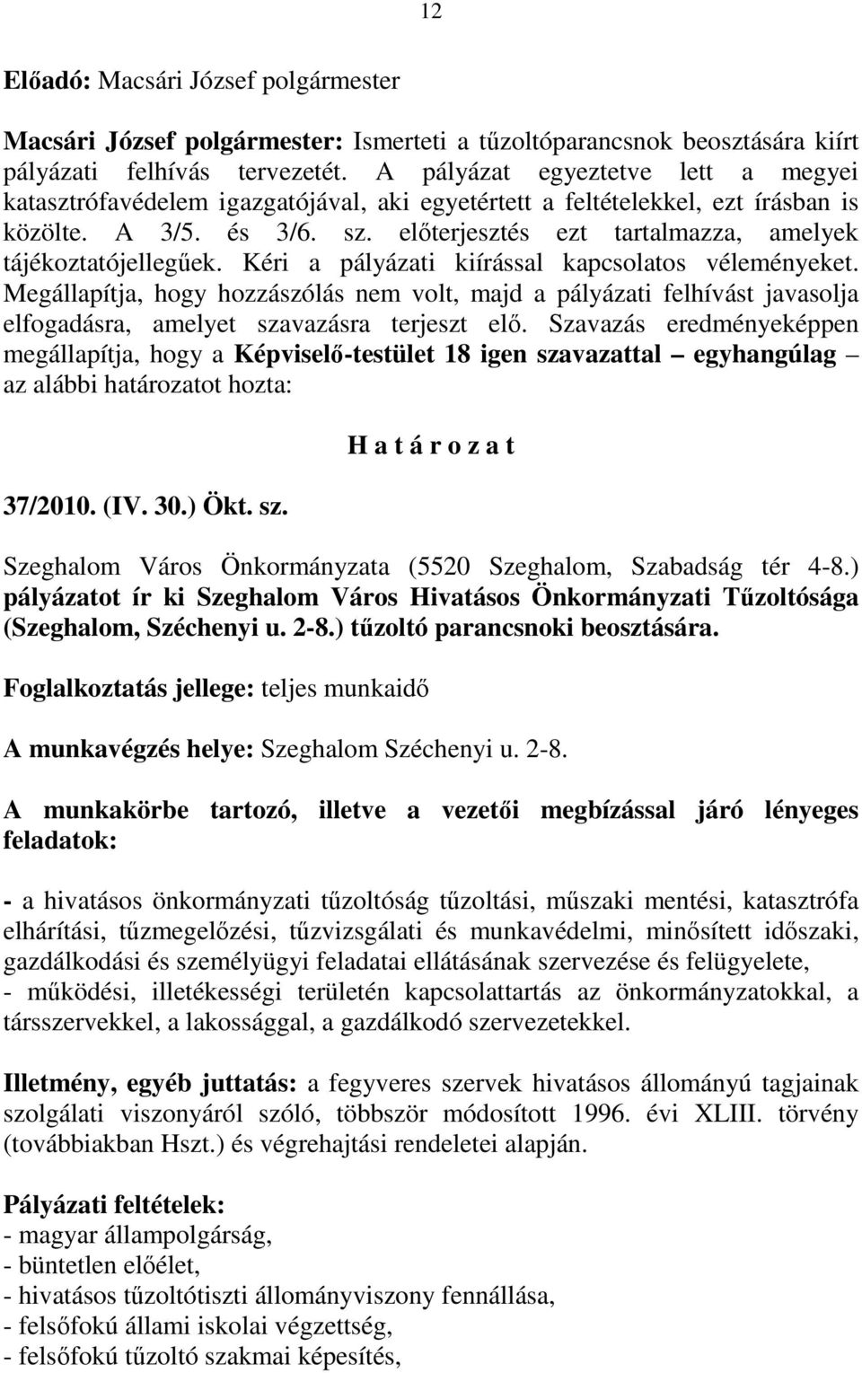 elıterjesztés ezt tartalmazza, amelyek tájékoztatójellegőek. Kéri a pályázati kiírással kapcsolatos véleményeket.