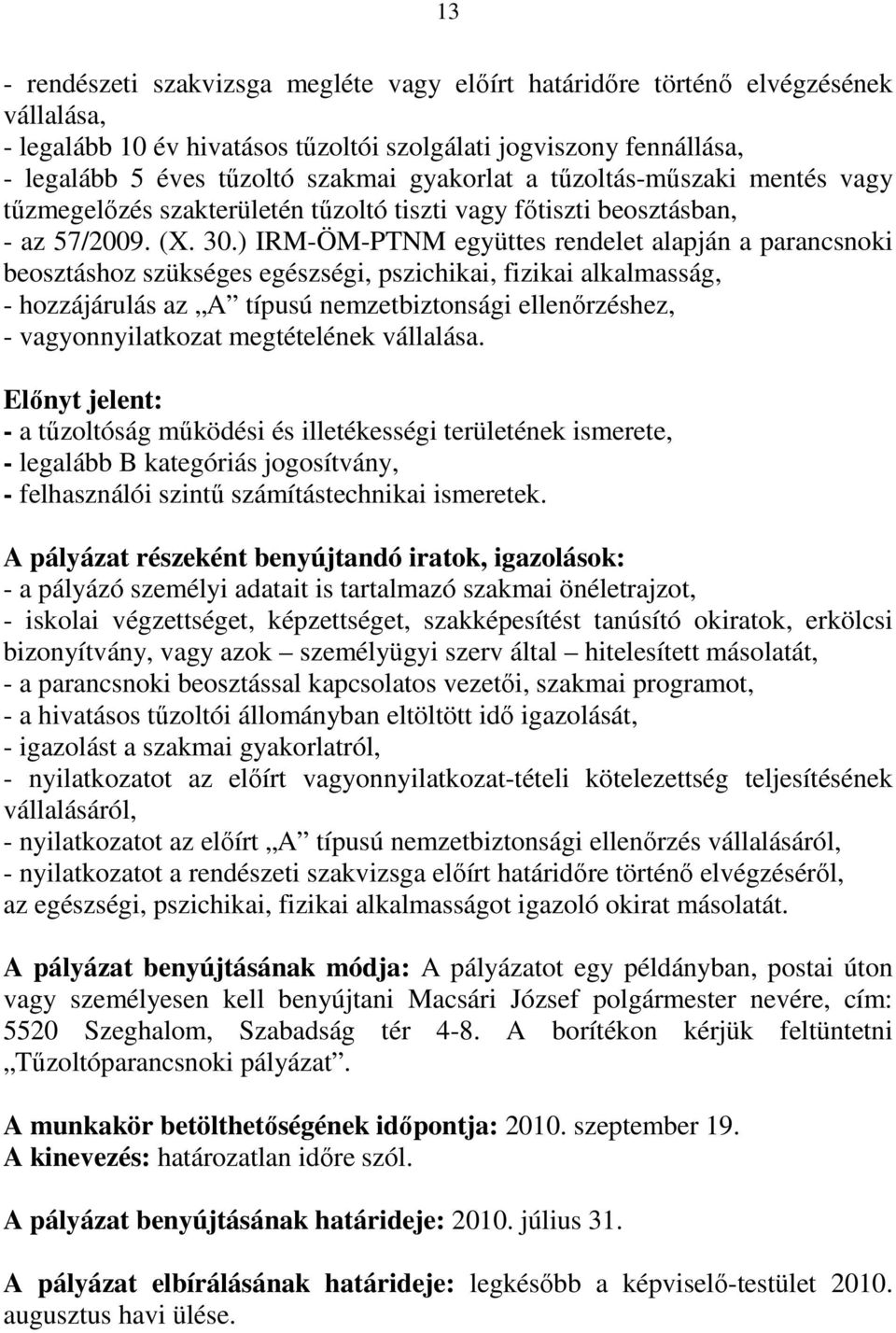 ) IRM-ÖM-PTNM együttes rendelet alapján a parancsnoki beosztáshoz szükséges egészségi, pszichikai, fizikai alkalmasság, - hozzájárulás az A típusú nemzetbiztonsági ellenırzéshez, - vagyonnyilatkozat