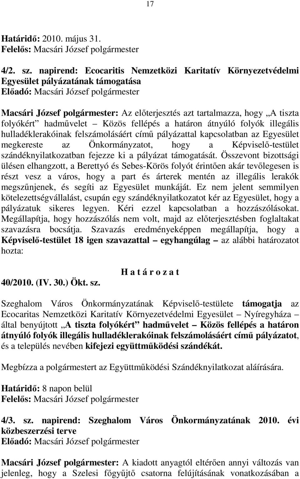 tiszta folyókért hadmővelet Közös fellépés a határon átnyúló folyók illegális hulladéklerakóinak felszámolásáért címő pályázattal kapcsolatban az Egyesület megkereste az Önkormányzatot, hogy a