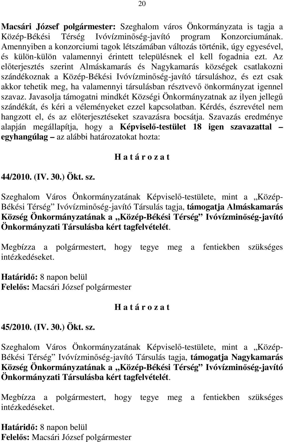 Az elıterjesztés szerint Almáskamarás és Nagykamarás községek csatlakozni szándékoznak a Közép-Békési Ivóvízminıség-javító társuláshoz, és ezt csak akkor tehetik meg, ha valamennyi társulásban