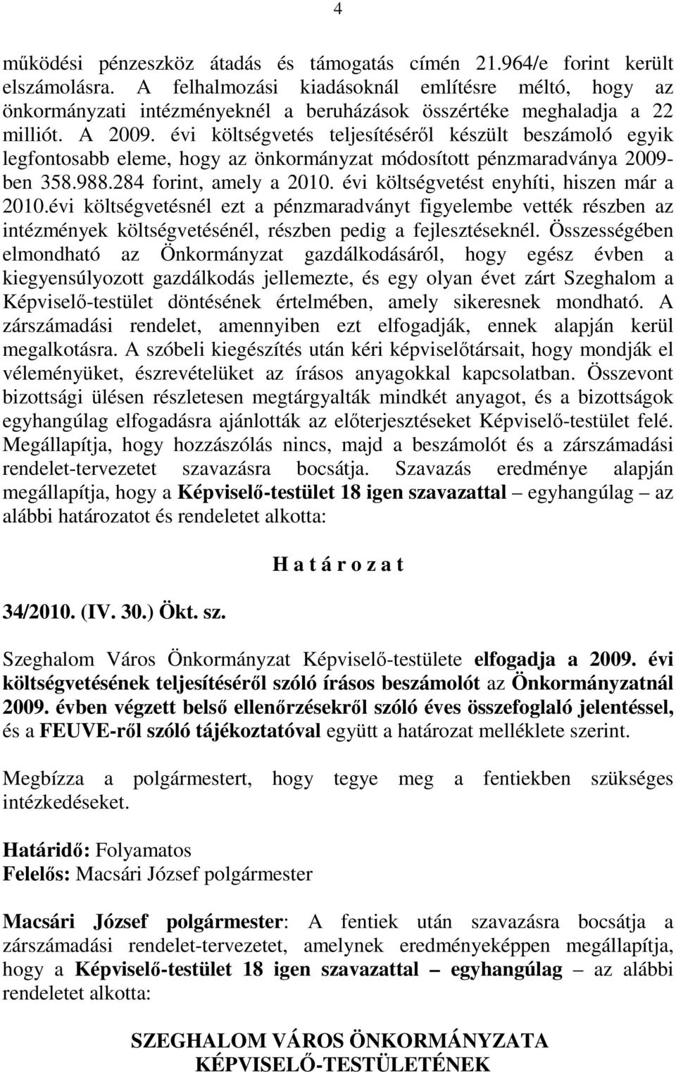 évi költségvetés teljesítésérıl készült beszámoló egyik legfontosabb eleme, hogy az önkormányzat módosított pénzmaradványa 2009- ben 358.988.284 forint, amely a 2010.