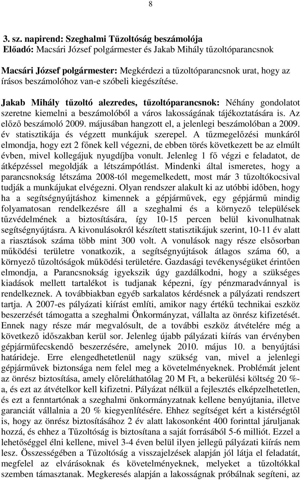 beszámolóhoz van-e szóbeli kiegészítése. Jakab Mihály tőzoltó alezredes, tőzoltóparancsnok: Néhány gondolatot szeretne kiemelni a beszámolóból a város lakosságának tájékoztatására is.