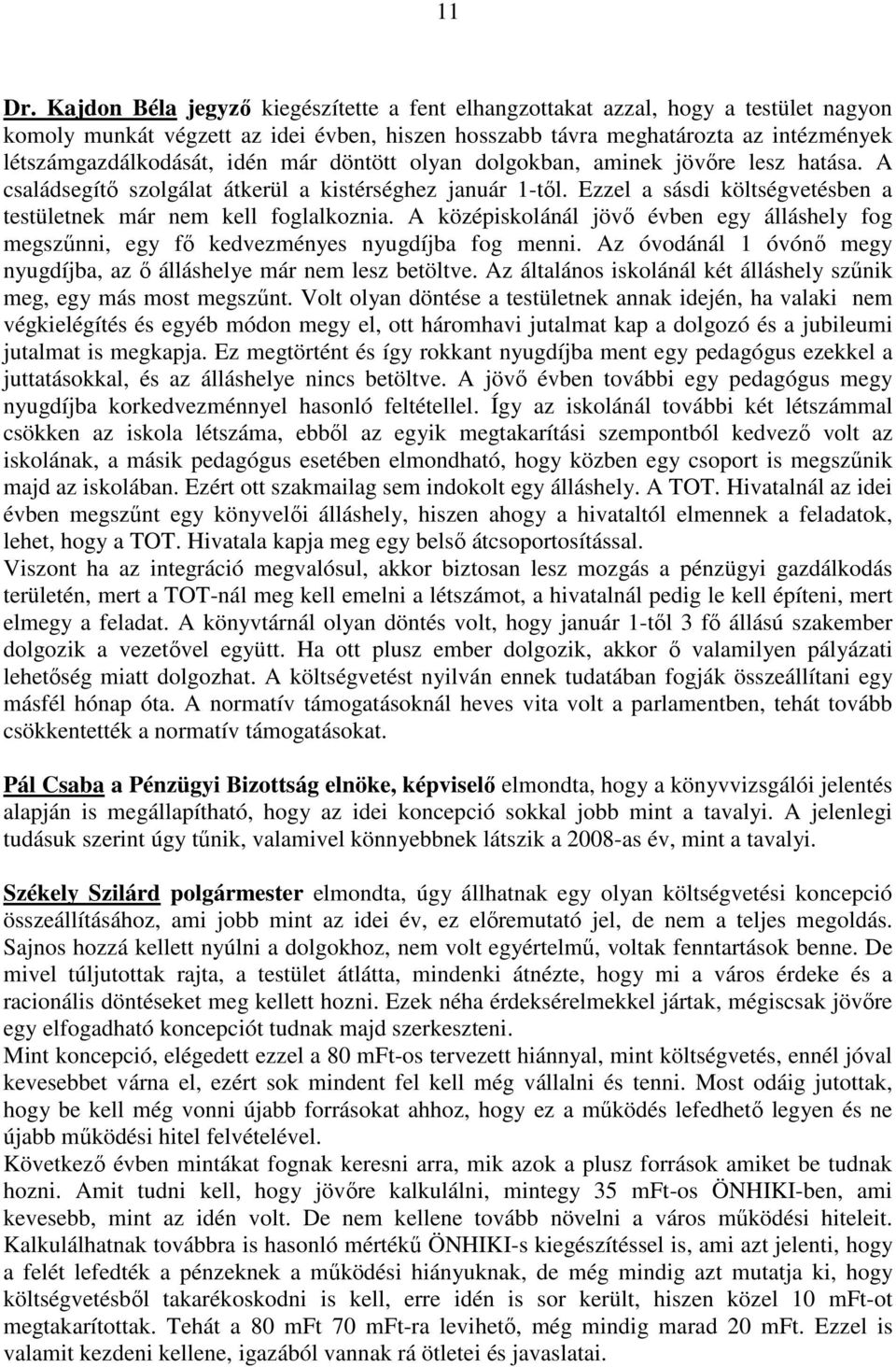 már döntött olyan dolgokban, aminek jövıre lesz hatása. A családsegítı szolgálat átkerül a kistérséghez január 1-tıl. Ezzel a sásdi költségvetésben a testületnek már nem kell foglalkoznia.