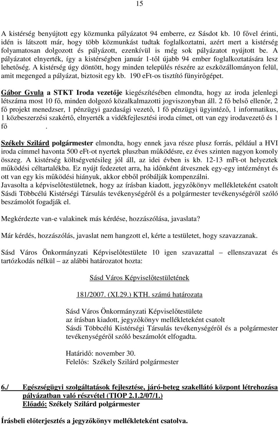 A pályázatot elnyerték, így a kistérségben január 1-tıl újabb 94 ember foglalkoztatására lesz lehetıség.