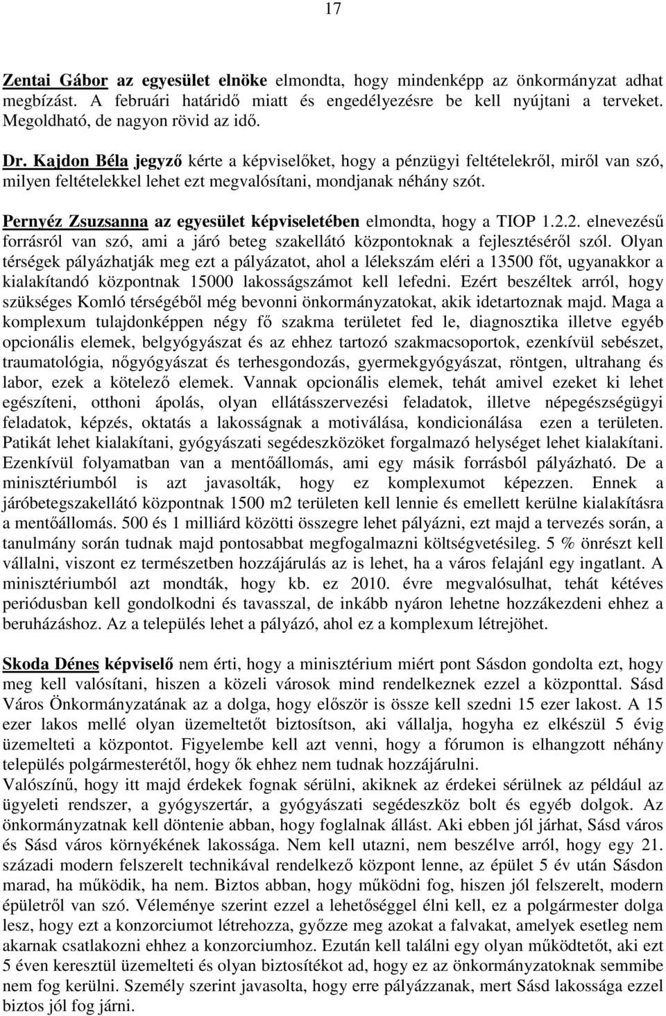 Pernyéz Zsuzsanna az egyesület képviseletében elmondta, hogy a TIOP 1.2.2. elnevezéső forrásról van szó, ami a járó beteg szakellátó központoknak a fejlesztésérıl szól.