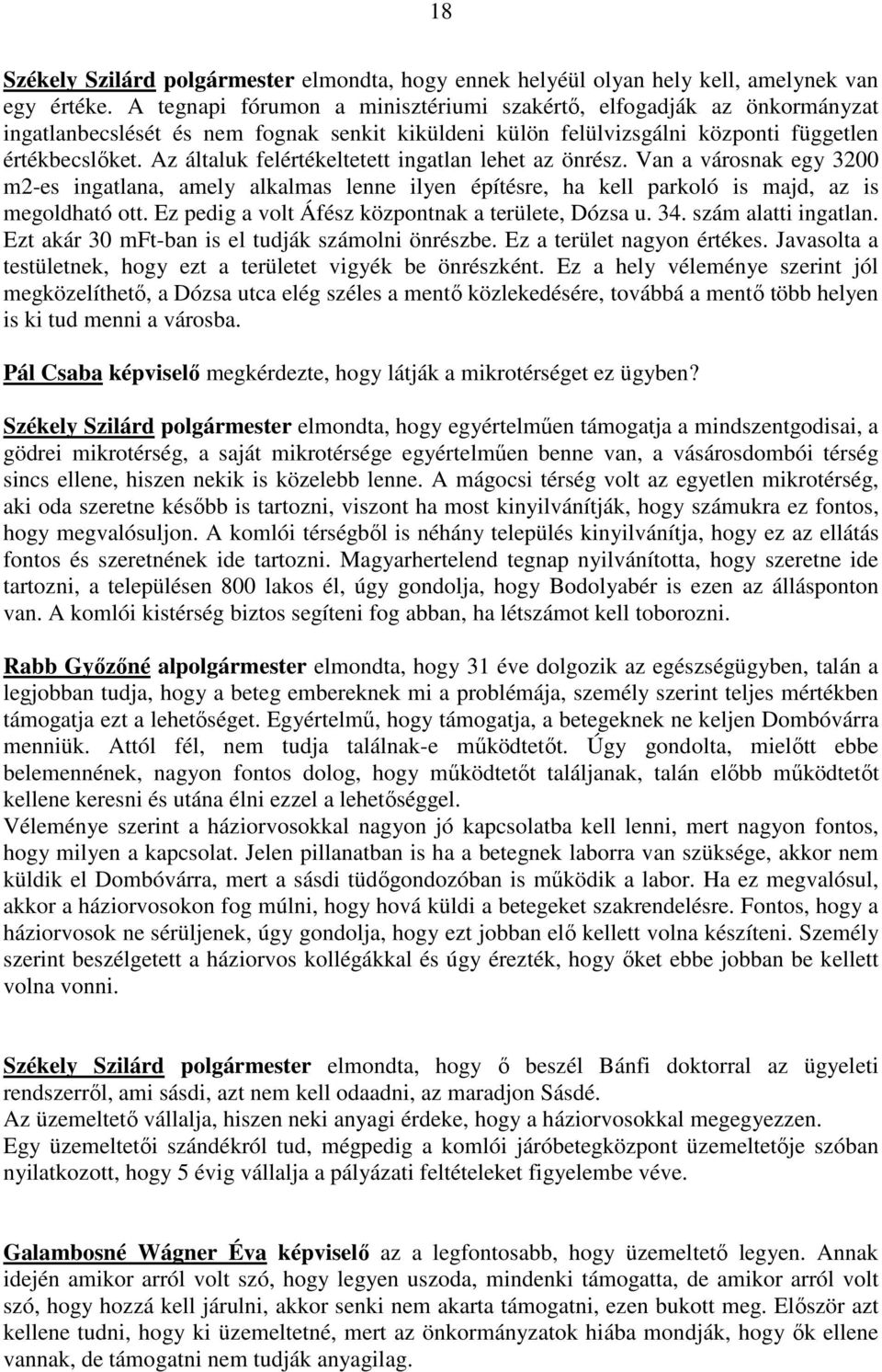 Az általuk felértékeltetett ingatlan lehet az önrész. Van a városnak egy 3200 m2-es ingatlana, amely alkalmas lenne ilyen építésre, ha kell parkoló is majd, az is megoldható ott.