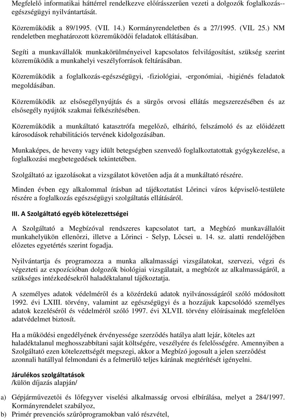 Segíti a munkavállalók munkakörülményeivel kapcsolatos felvilágosítást, szükség szerint közreműködik a munkahelyi veszélyforrások feltárásában.