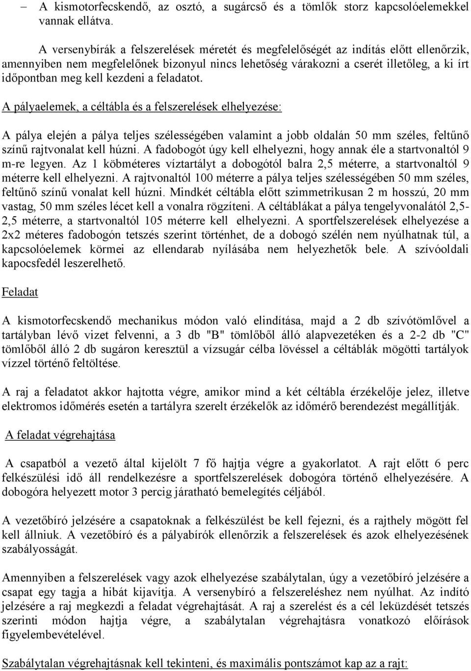 kezdeni a feladatot. A pályaelemek, a céltábla és a felszerelések elhelyezése: A pálya elején a pálya teljes szélességében valamint a jobb oldalán 50 mm széles, feltűnő színű rajtvonalat kell húzni.