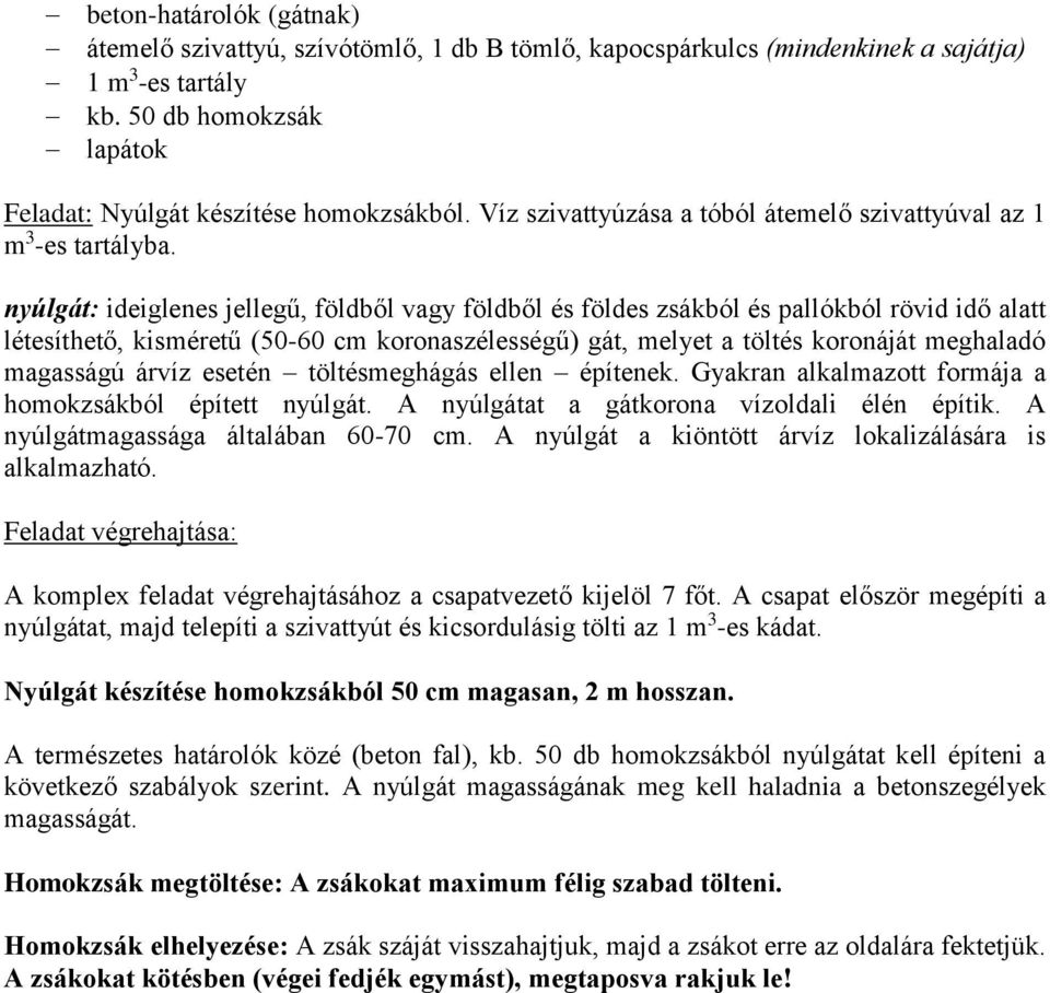 nyúlgát: ideiglenes jellegű, földből vagy földből és földes zsákból és pallókból rövid idő alatt létesíthető, kisméretű (50-60 cm koronaszélességű) gát, melyet a töltés koronáját meghaladó magasságú