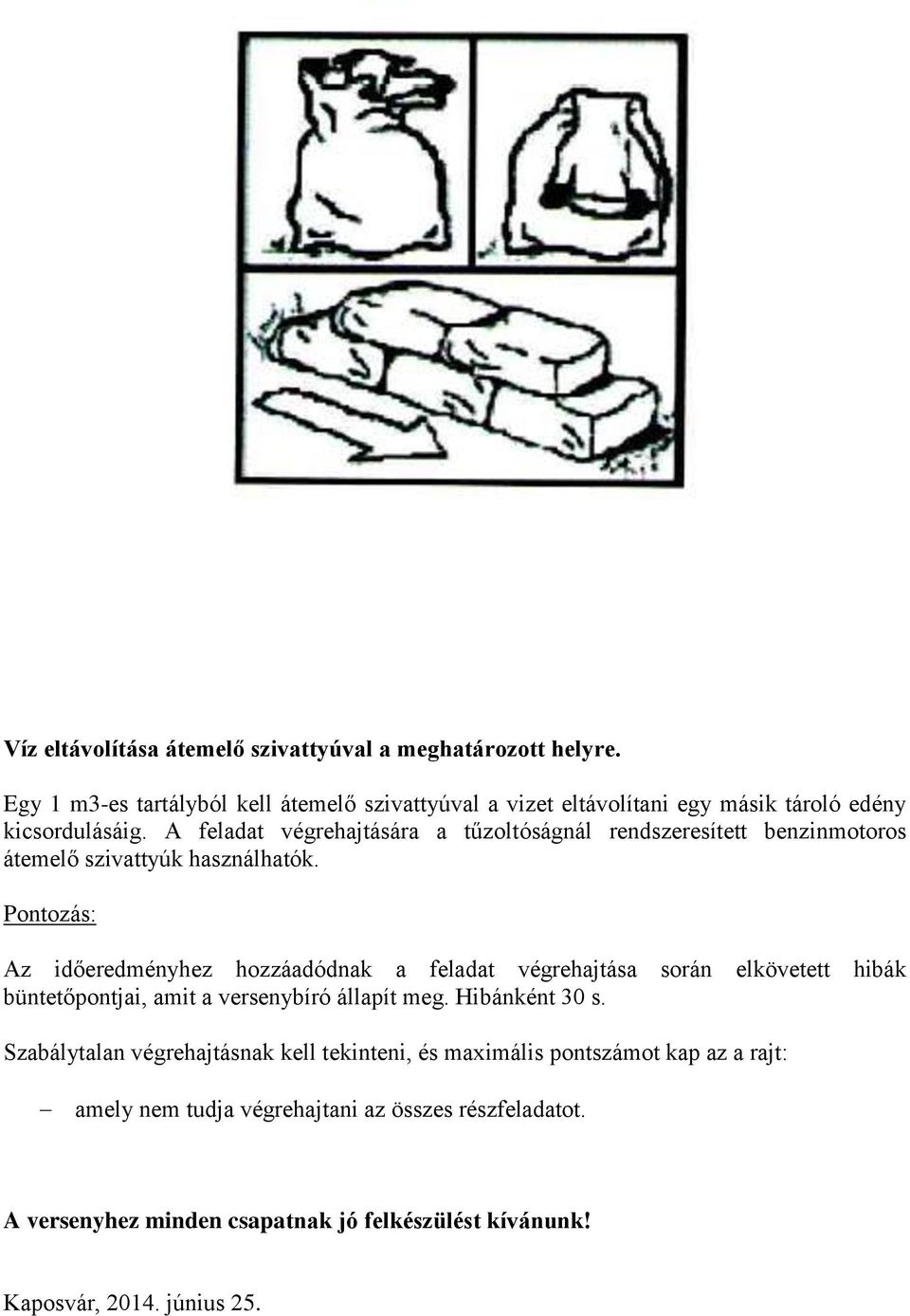 A feladat végrehajtására a tűzoltóságnál rendszeresített benzinmotoros átemelő szivattyúk használhatók.