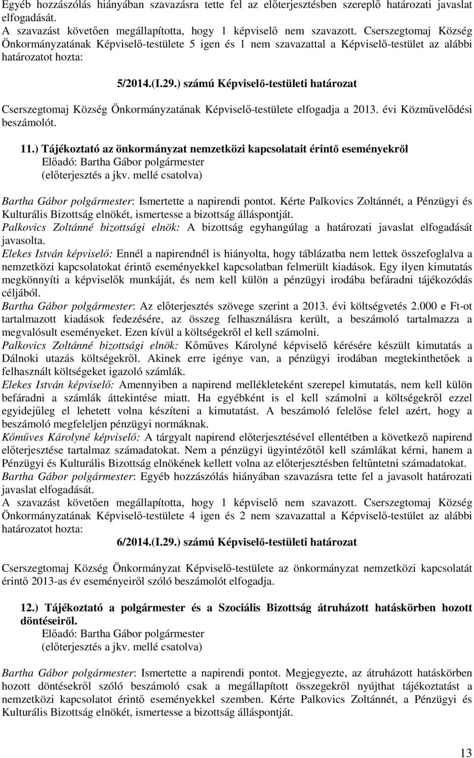 ) számú Képviselő-testületi határozat Cserszegtomaj Község Önkormányzatának Képviselő-testülete elfogadja a 2013. évi Közművelődési beszámolót. 11.