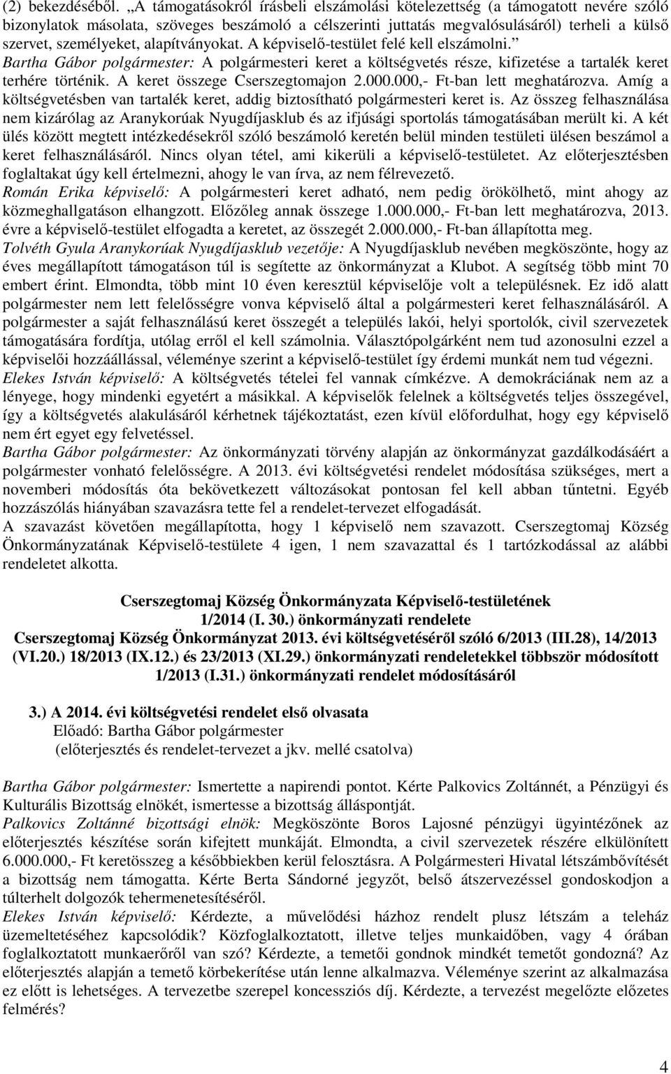 alapítványokat. A képviselő-testület felé kell elszámolni. Bartha Gábor polgármester: A polgármesteri keret a költségvetés része, kifizetése a tartalék keret terhére történik.