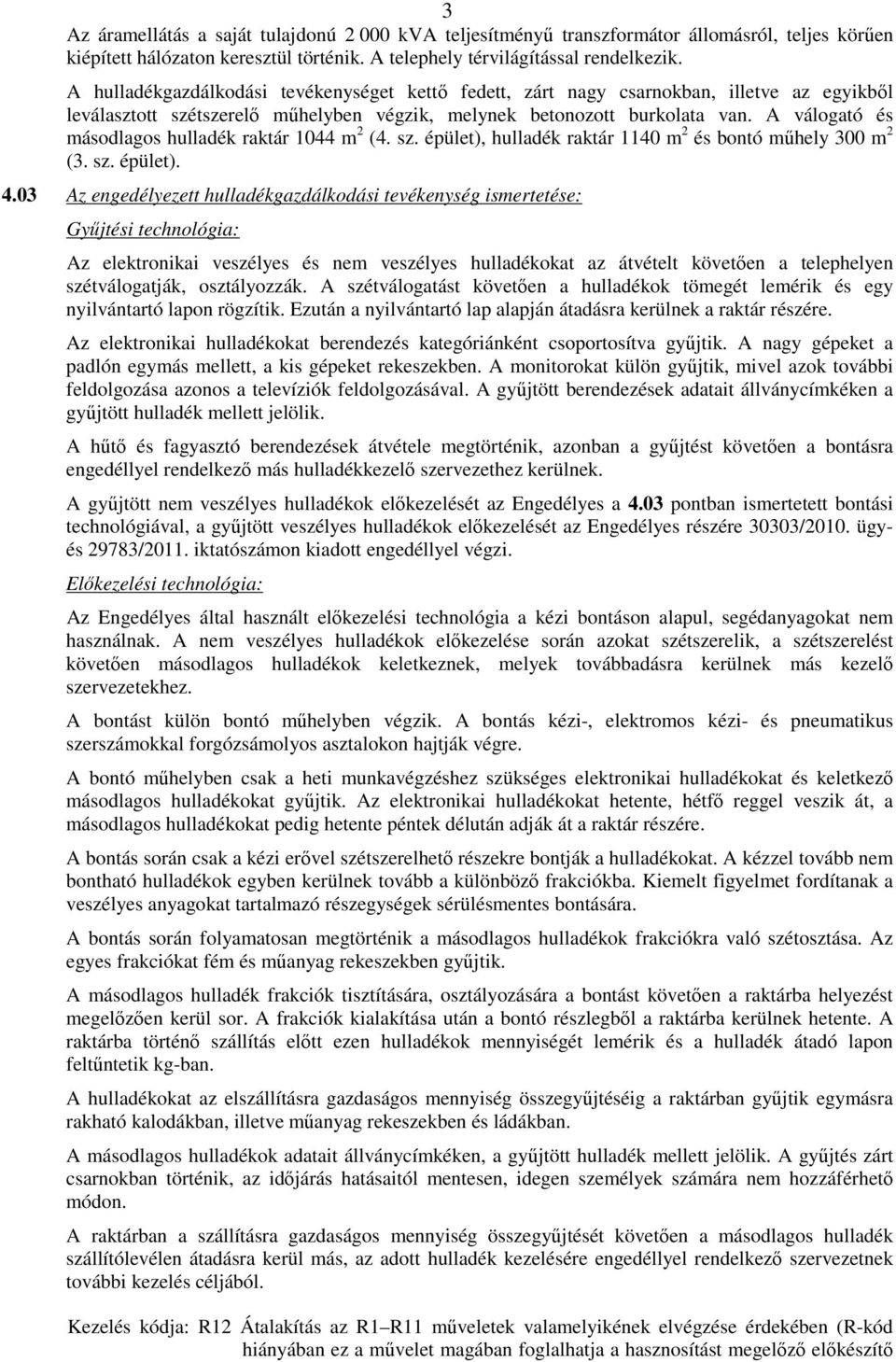 A válogató és másodlagos hulladék raktár 1044 m 2 (4. sz. épület), hulladék raktár 1140 m 2 és bontó mőhely 300 m 2 (3. sz. épület). 4.