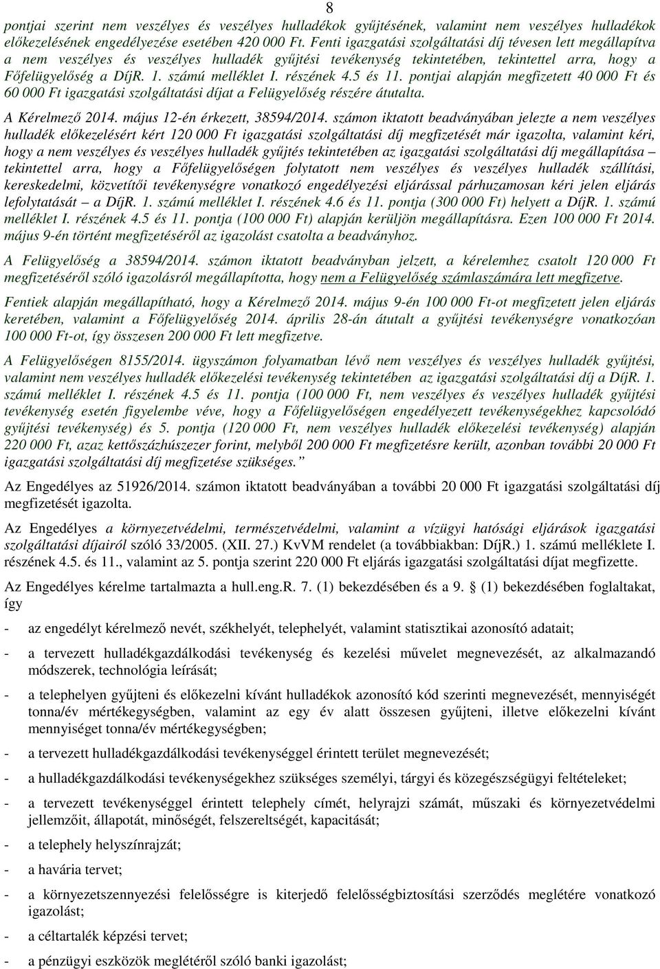 számú melléklet I. részének 4.5 és 11. pontjai alapján megfizetett 40 000 Ft és 60 000 Ft igazgatási szolgáltatási díjat a Felügyelıség részére átutalta. A Kérelmezı 2014.