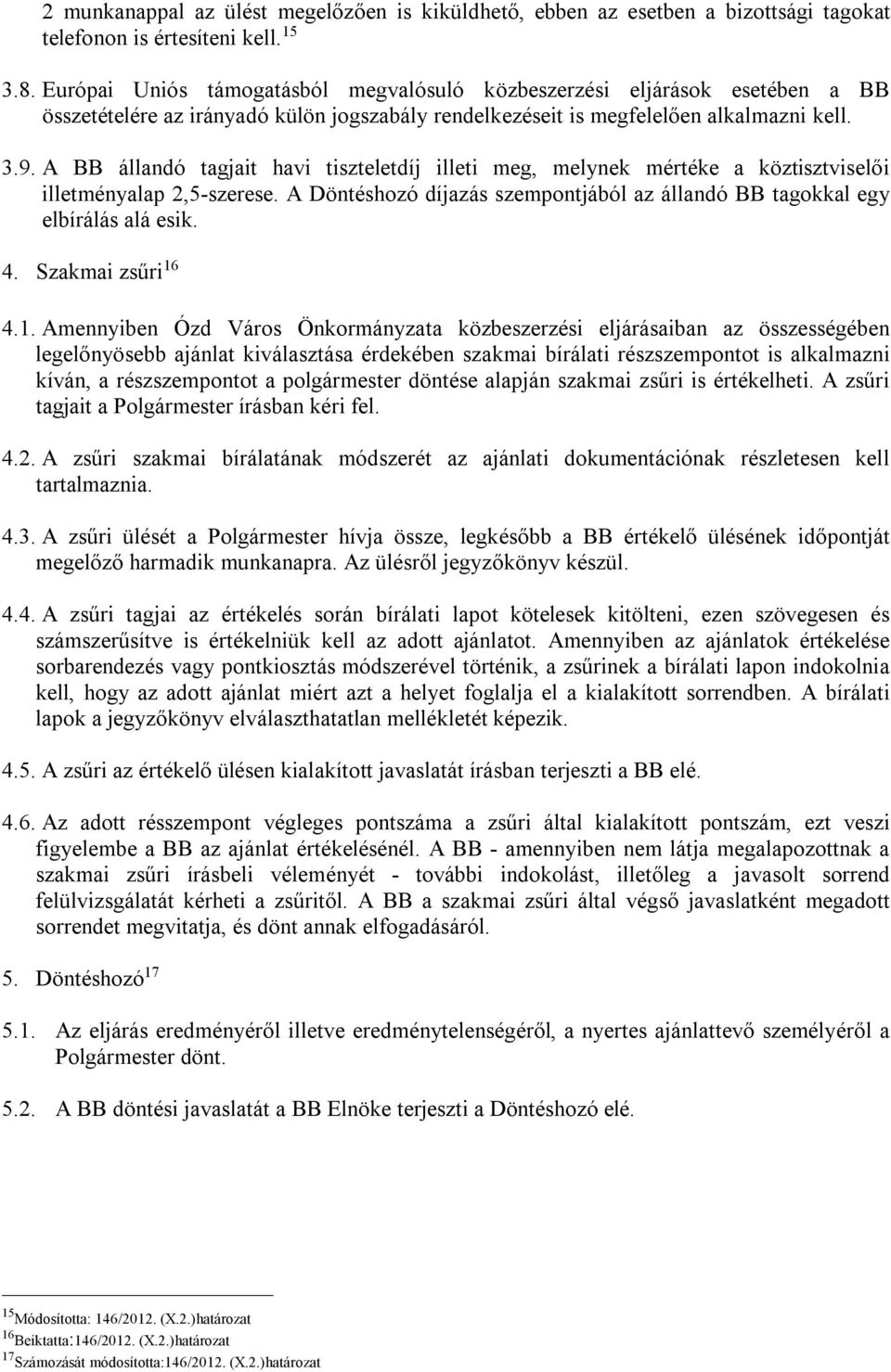 A BB állandó tagjait havi tiszteletdíj illeti meg, melynek mértéke a köztisztviselői illetményalap 2,5-szerese. A Döntéshozó díjazás szempontjából az állandó BB tagokkal egy elbírálás alá esik. 4.