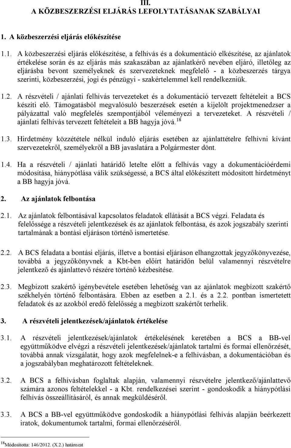 1. A közbeszerzési eljárás előkészítése, a felhívás és a dokumentáció elkészítése, az ajánlatok értékelése során és az eljárás más szakaszában az ajánlatkérő nevében eljáró, illetőleg az eljárásba