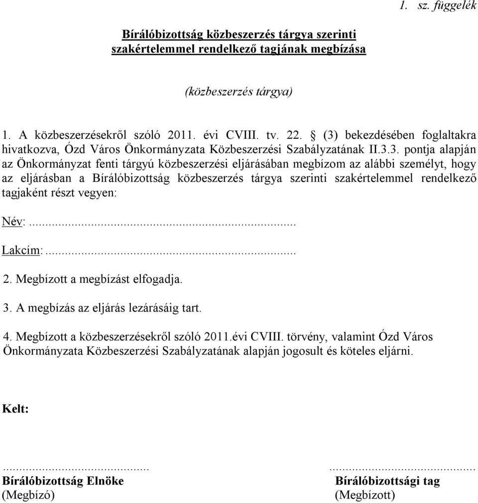 személyt, hogy az eljárásban a Bírálóbizottság közbeszerzés tárgya szerinti szakértelemmel rendelkező tagjaként részt vegyen: Név:... Lakcím:... 2. Megbízott a megbízást elfogadja. 3.