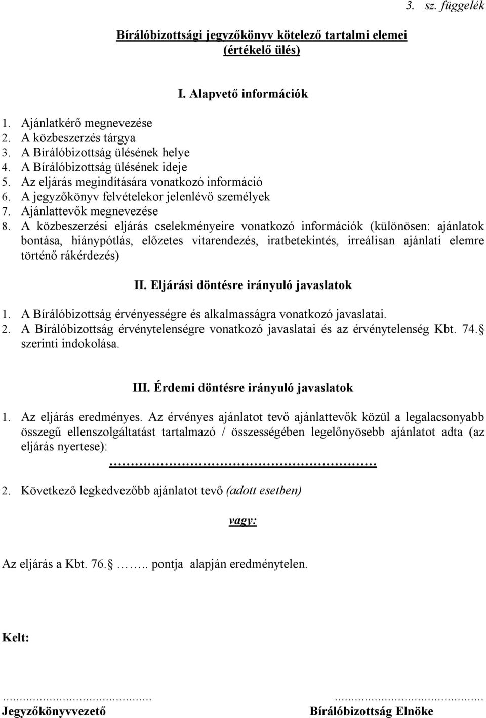 A közbeszerzési eljárás cselekményeire vonatkozó információk (különösen: ajánlatok bontása, hiánypótlás, előzetes vitarendezés, iratbetekintés, irreálisan ajánlati elemre történő rákérdezés) II.