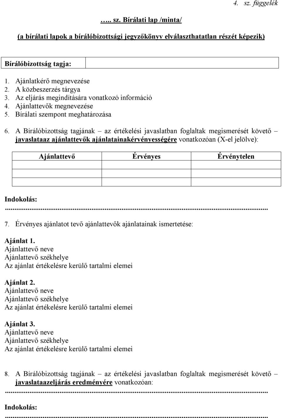 A Bírálóbizottság tagjának az értékelési javaslatban foglaltak megismerését követő javaslataaz ajánlattevők ajánlatainakérvényességére vonatkozóan (X-el jelölve): Ajánlattevő Érvényes Érvénytelen