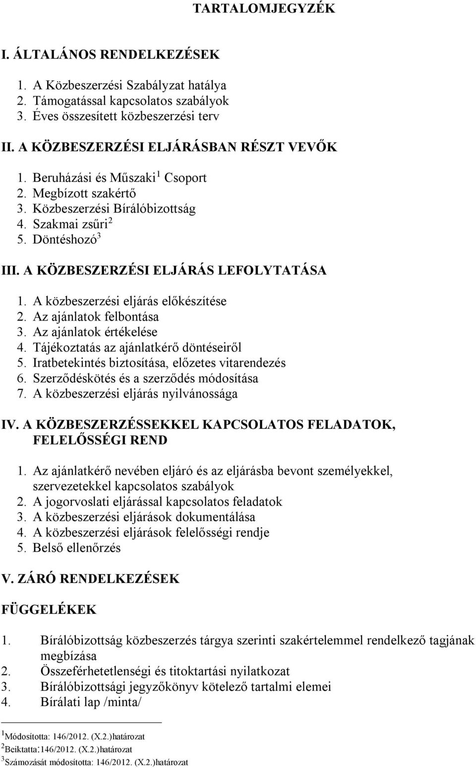 A KÖZBESZERZÉSI ELJÁRÁS LEFOLYTATÁSA 1. A közbeszerzési eljárás előkészítése 2. Az ajánlatok felbontása 3. Az ajánlatok értékelése 4. Tájékoztatás az ajánlatkérő döntéseiről 5.