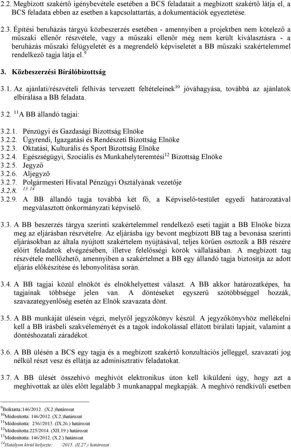 felügyeletét és a megrendelő képviseletét a BB műszaki szakértelemmel rendelkező tagja látja el. 9 3. Közbeszerzési Bírálóbizottság 3.1.