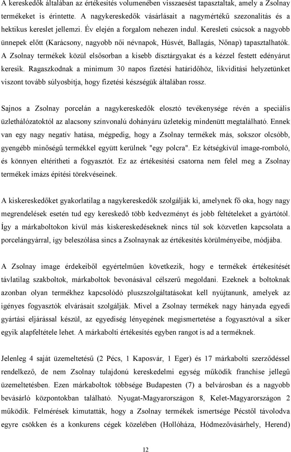 Keresleti csúcsok a nagyobb ünnepek előtt (Karácsony, nagyobb női névnapok, Húsvét, Ballagás, Nőnap) tapasztalhatók.