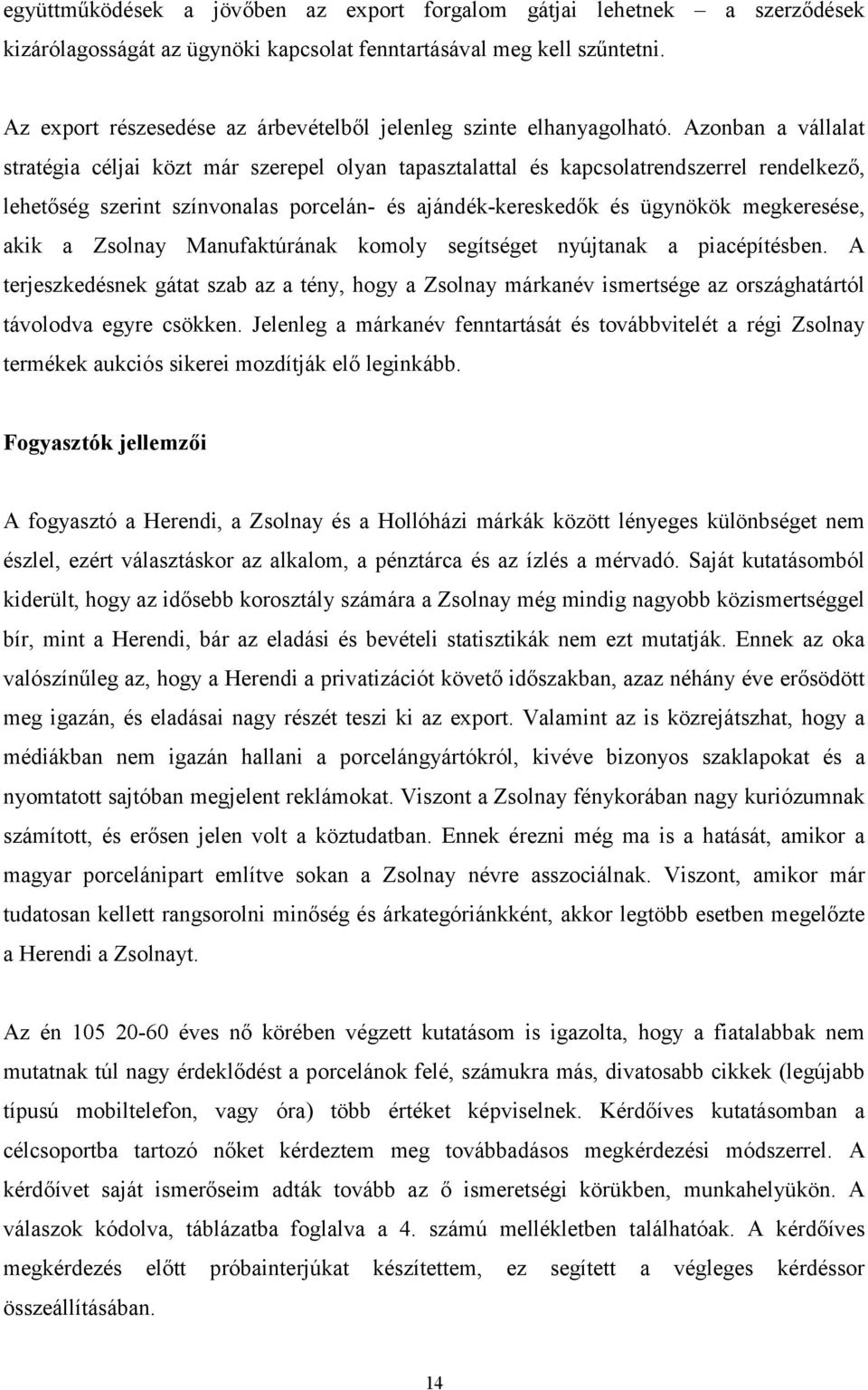 Azonban a vállalat stratégia céljai közt már szerepel olyan tapasztalattal és kapcsolatrendszerrel rendelkező, lehetőség szerint színvonalas porcelán- és ajándék-kereskedők és ügynökök megkeresése,