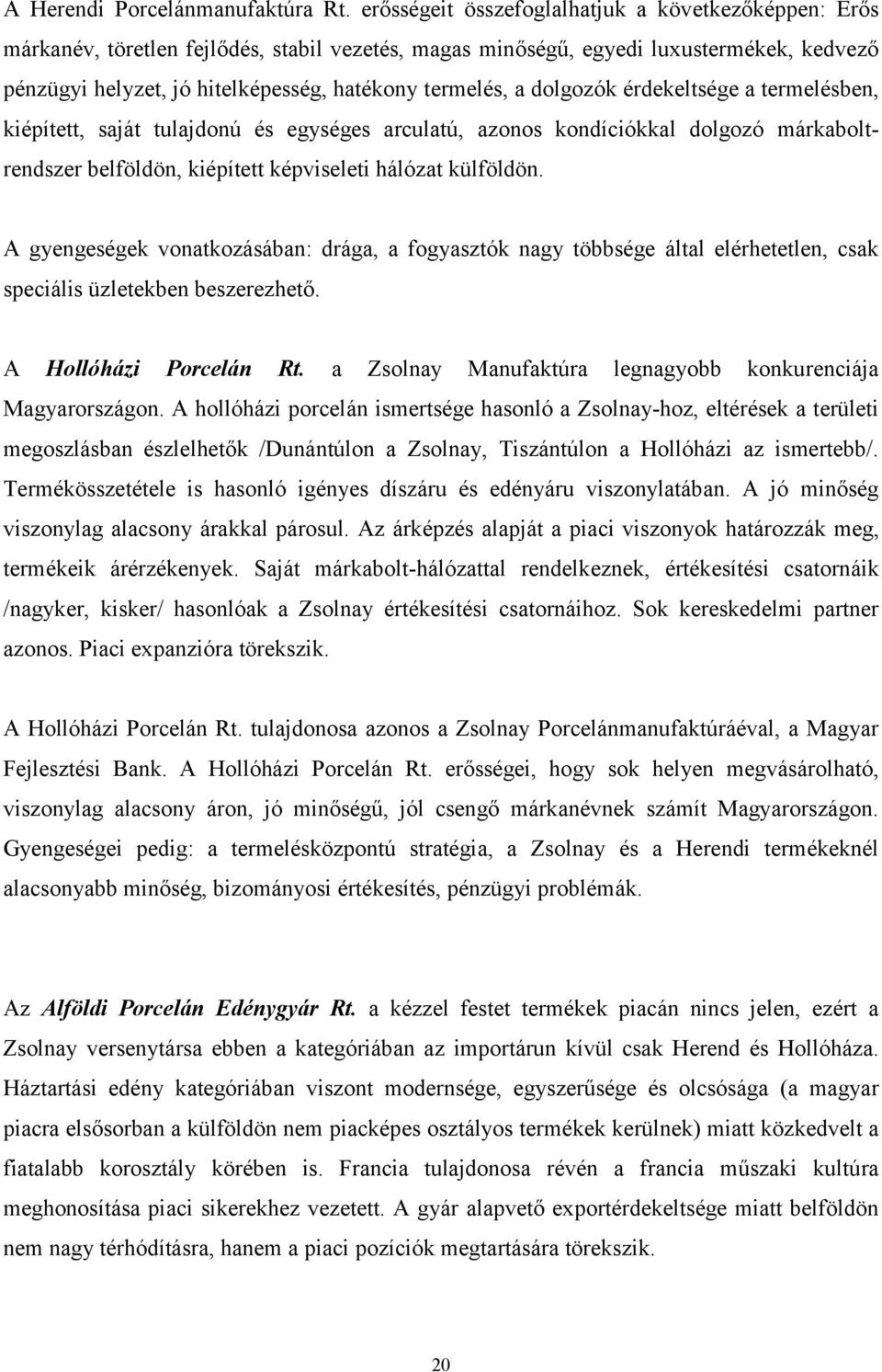 a dolgozók érdekeltsége a termelésben, kiépített, saját tulajdonú és egységes arculatú, azonos kondíciókkal dolgozó márkaboltrendszer belföldön, kiépített képviseleti hálózat külföldön.