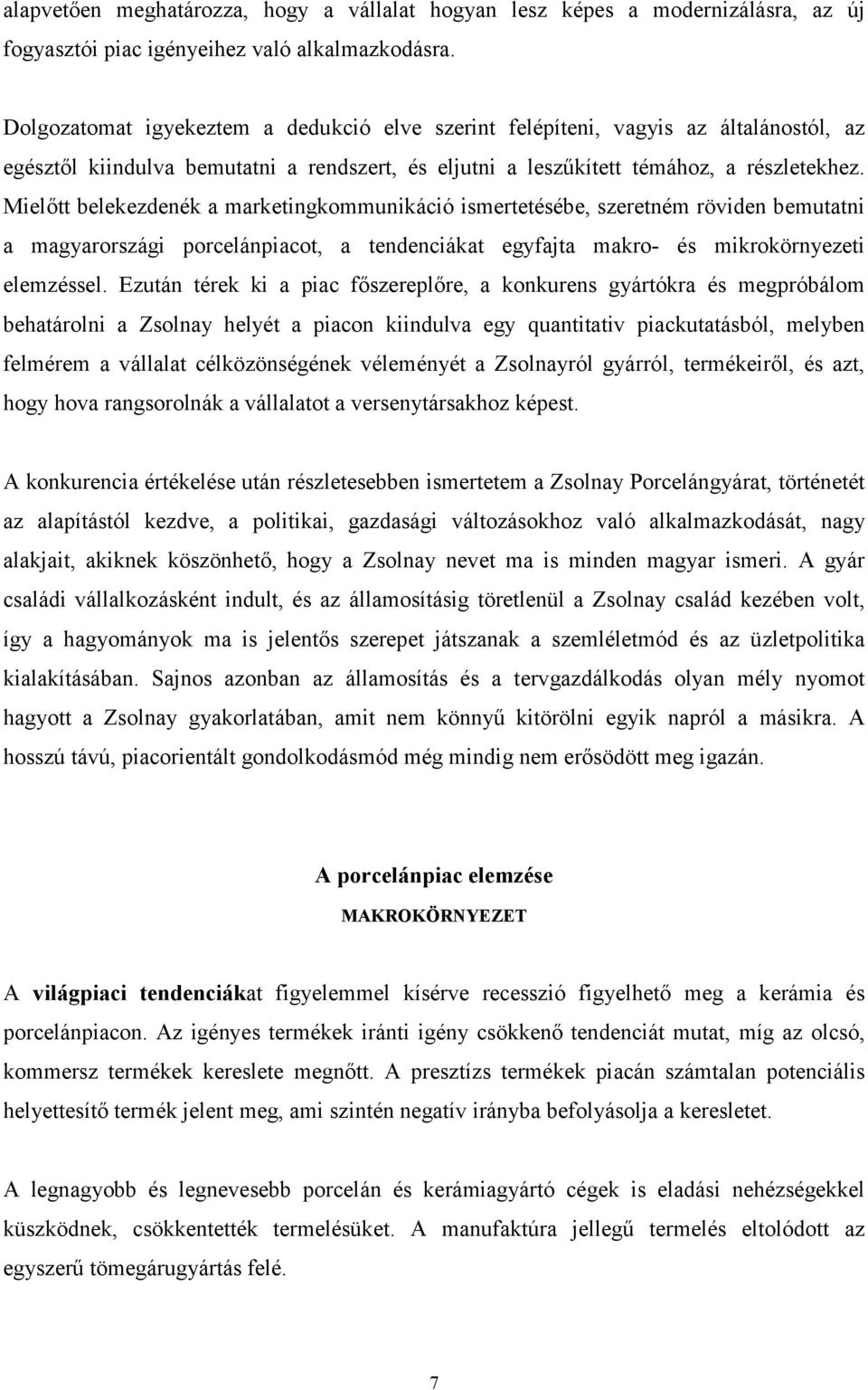 Mielőtt belekezdenék a marketingkommunikáció ismertetésébe, szeretném röviden bemutatni a magyarországi porcelánpiacot, a tendenciákat egyfajta makro- és mikrokörnyezeti elemzéssel.