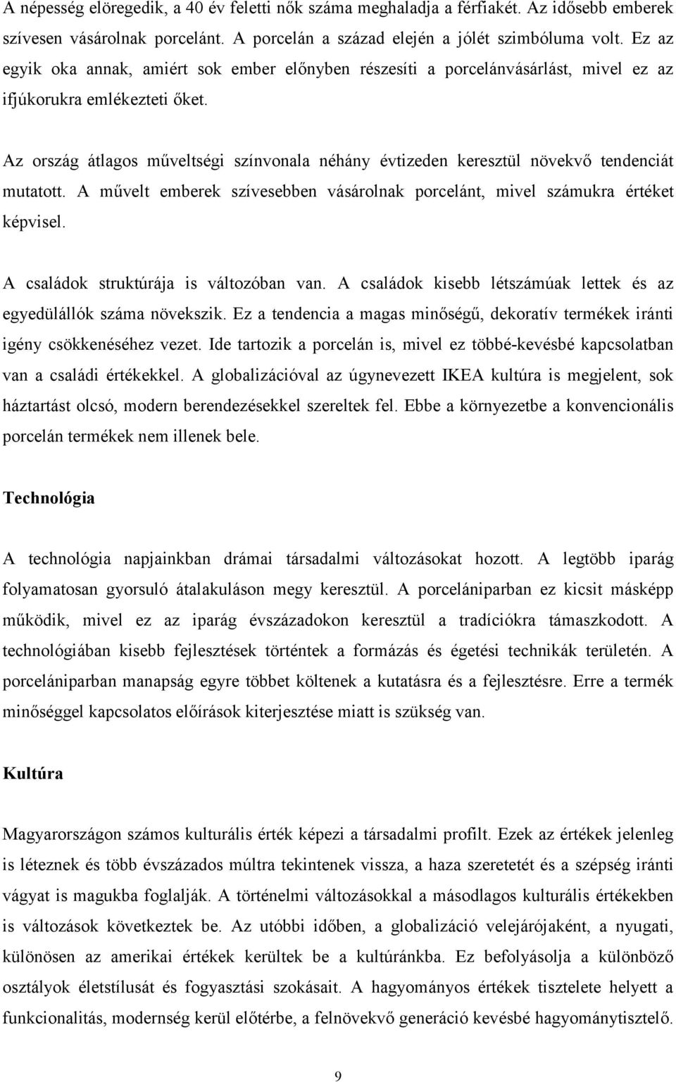 Az ország átlagos műveltségi színvonala néhány évtizeden keresztül növekvő tendenciát mutatott. A művelt emberek szívesebben vásárolnak porcelánt, mivel számukra értéket képvisel.