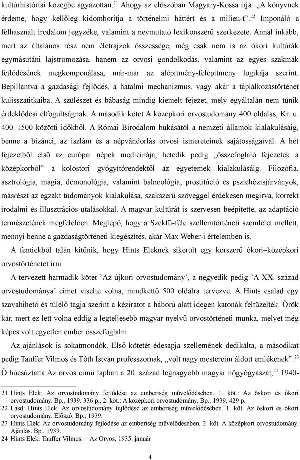 Annál inkább, mert az általános rész nem életrajzok összessége, még csak nem is az ókori kultúrák egymásutáni lajstromozása, hanem az orvosi gondolkodás, valamint az egyes szakmák fejlődésének