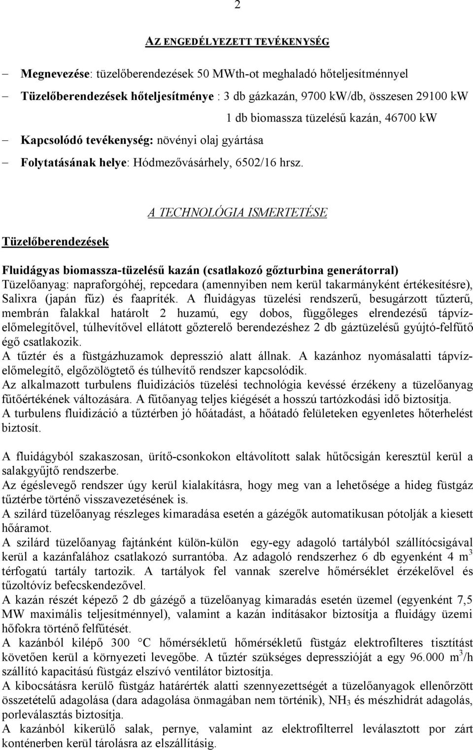 Tüzelőberendezések A TECHNOLÓGIA ISMERTETÉSE Fluidágyas biomassza-tüzelésű kazán (csatlakozó gőzturbina generátorral) Tüzelőanyag: napraforgóhéj, repcedara (amennyiben nem kerül takarmányként