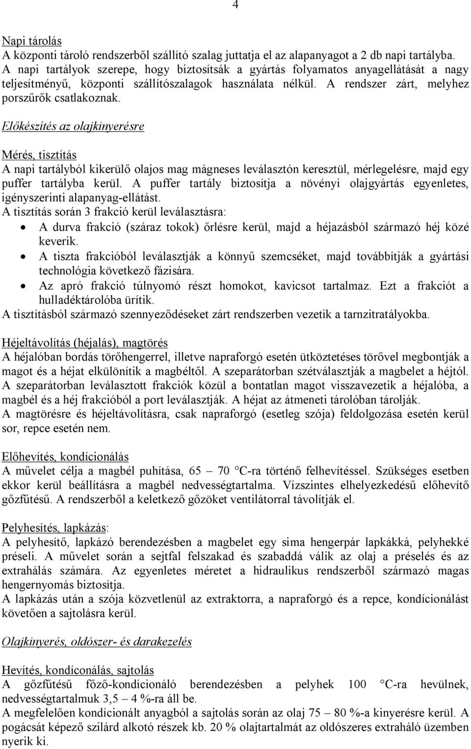 Előkészítés az olajkinyerésre Mérés, tisztítás A napi tartályból kikerülő olajos mag mágneses leválasztón keresztül, mérlegelésre, majd egy puffer tartályba kerül.