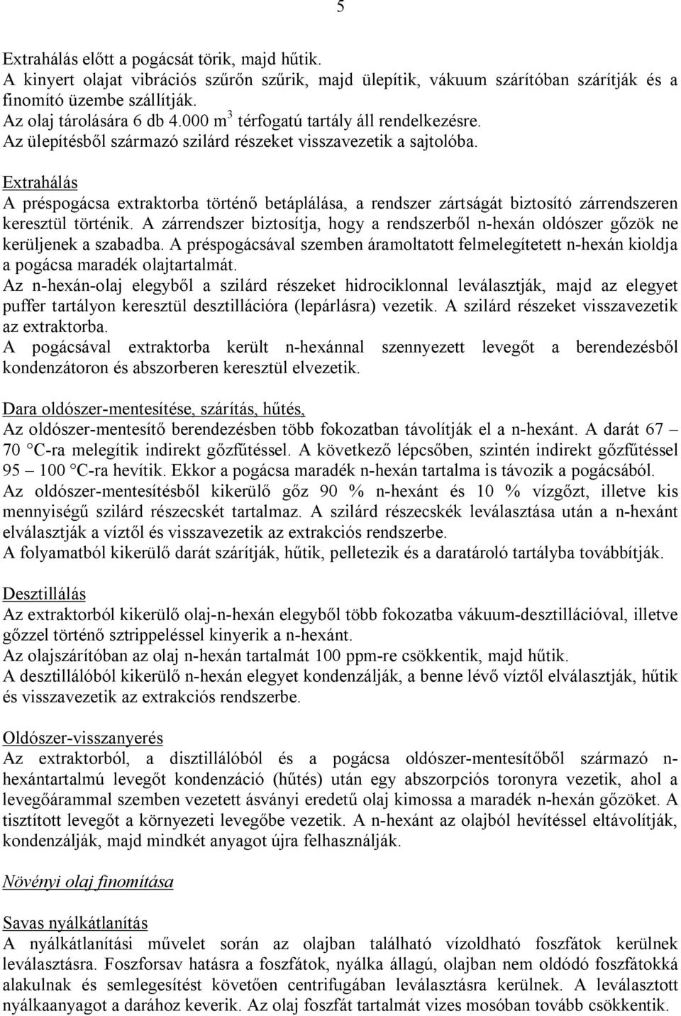 Extrahálás A préspogácsa extraktorba történő betáplálása, a rendszer zártságát biztosító zárrendszeren keresztül történik.