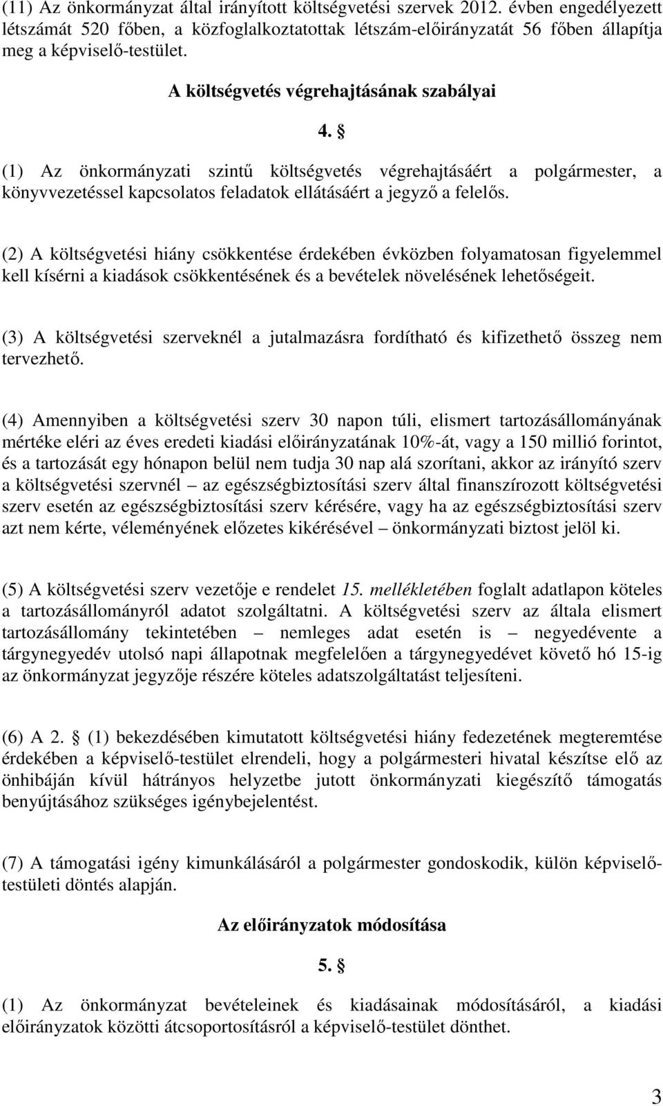 (2) A költségvetési hiány csökkentése érdekében évközben folyamatosan figyelemmel kell kísérni a kiadások csökkentésének és a bevételek növelésének lehetıségeit.