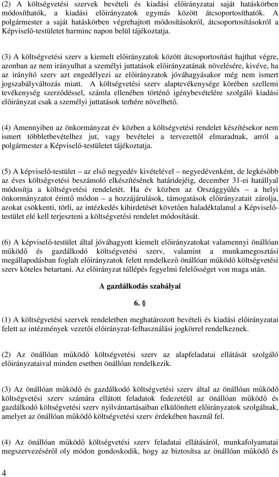 (3) A költségvetési szerv a kiemelt elıirányzatok között átcsoportosítást hajthat végre, azonban az nem irányulhat a személyi juttatások elıirányzatának növelésére, kivéve, ha az irányító szerv azt