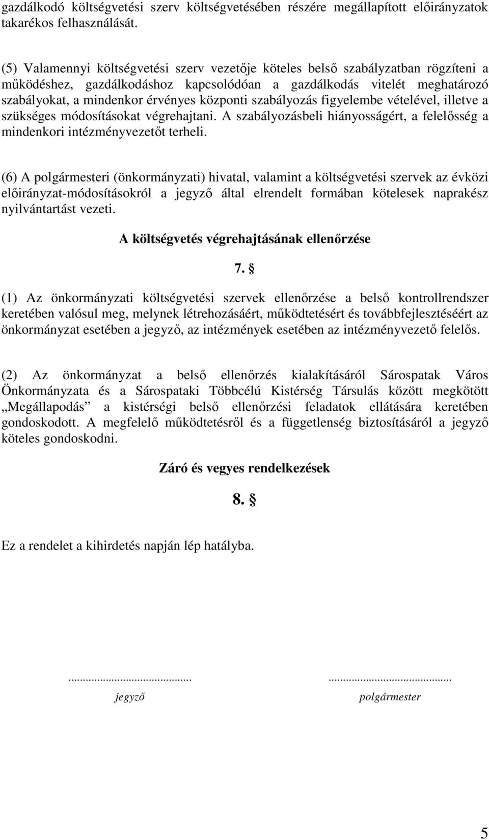 központi szabályozás figyelembe vételével, illetve a szükséges módosításokat végrehajtani. A szabályozásbeli hiányosságért, a felelısség a mindenkori intézményvezetıt terheli.