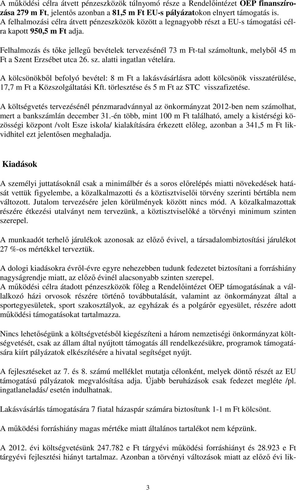 Felhalmozás és tıke jellegő bevételek tervezésénél 73 m Ft-tal számoltunk, melybıl 45 m Ft a Szent Erzsébet utca 26. sz. alatti ingatlan vételára.