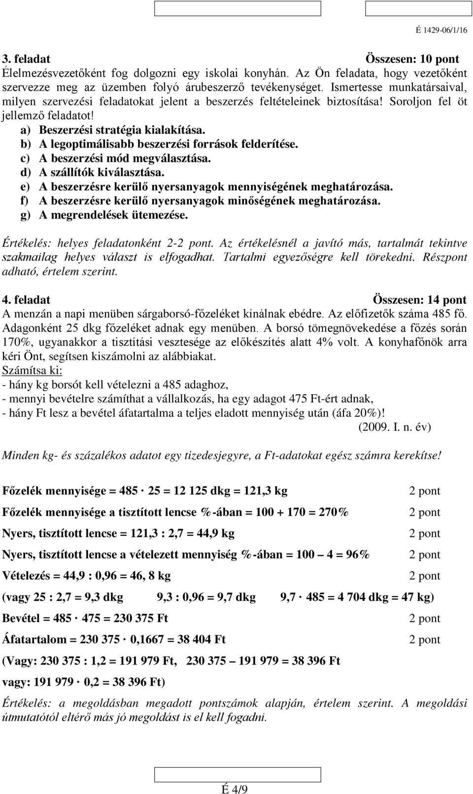 b) A legoptimálisabb beszerzési források felderítése. c) A beszerzési mód megválasztása. d) A szállítók kiválasztása. e) A beszerzésre kerülő nyersanyagok mennyiségének meghatározása.