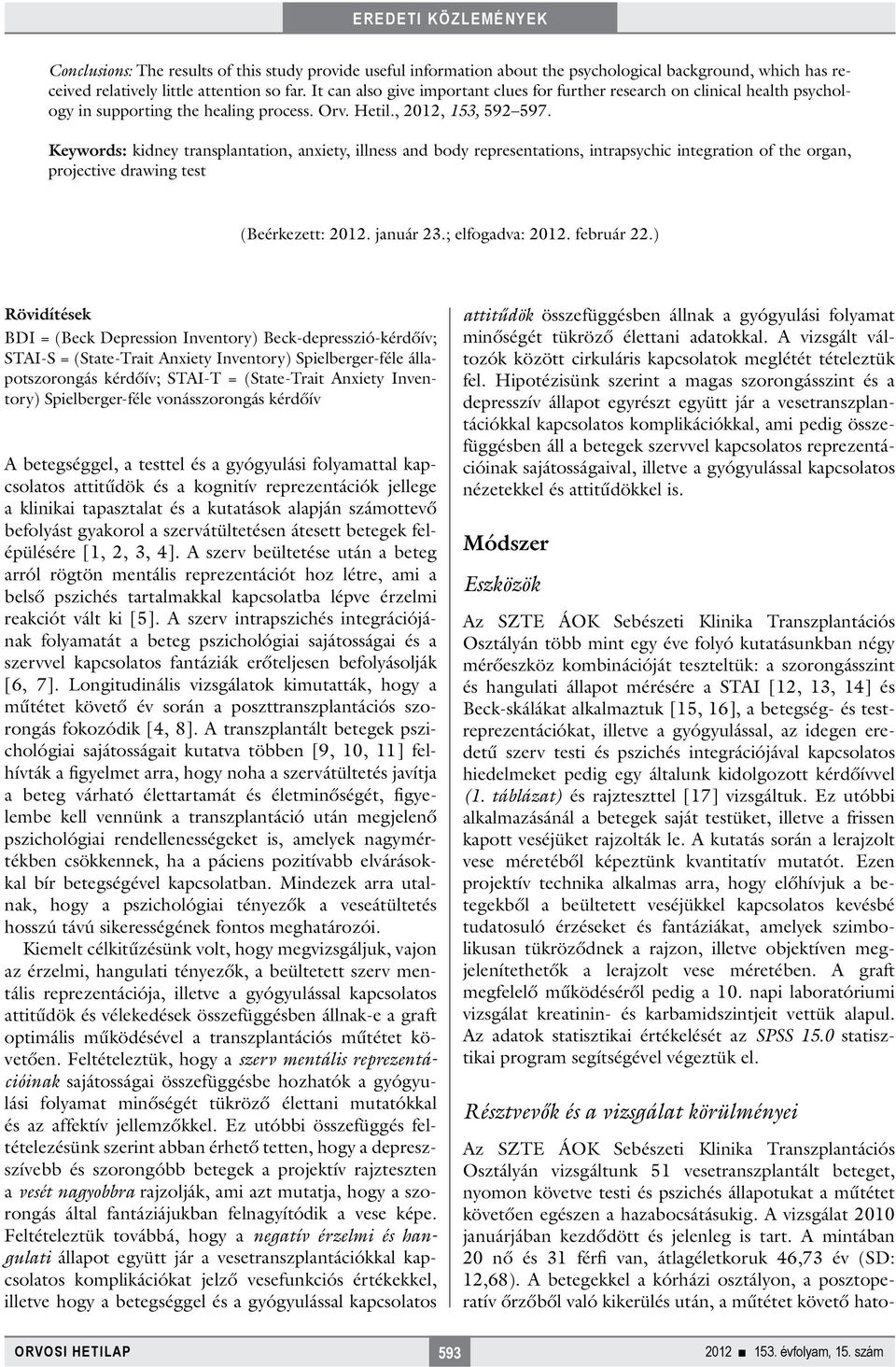 Keywords: kidney transplantation, anxiety, illness and body representations, intrapsychic integration of the organ, projective drawing test (Beérkezett: 2012. január 23.; elfogadva: 2012. február 22.