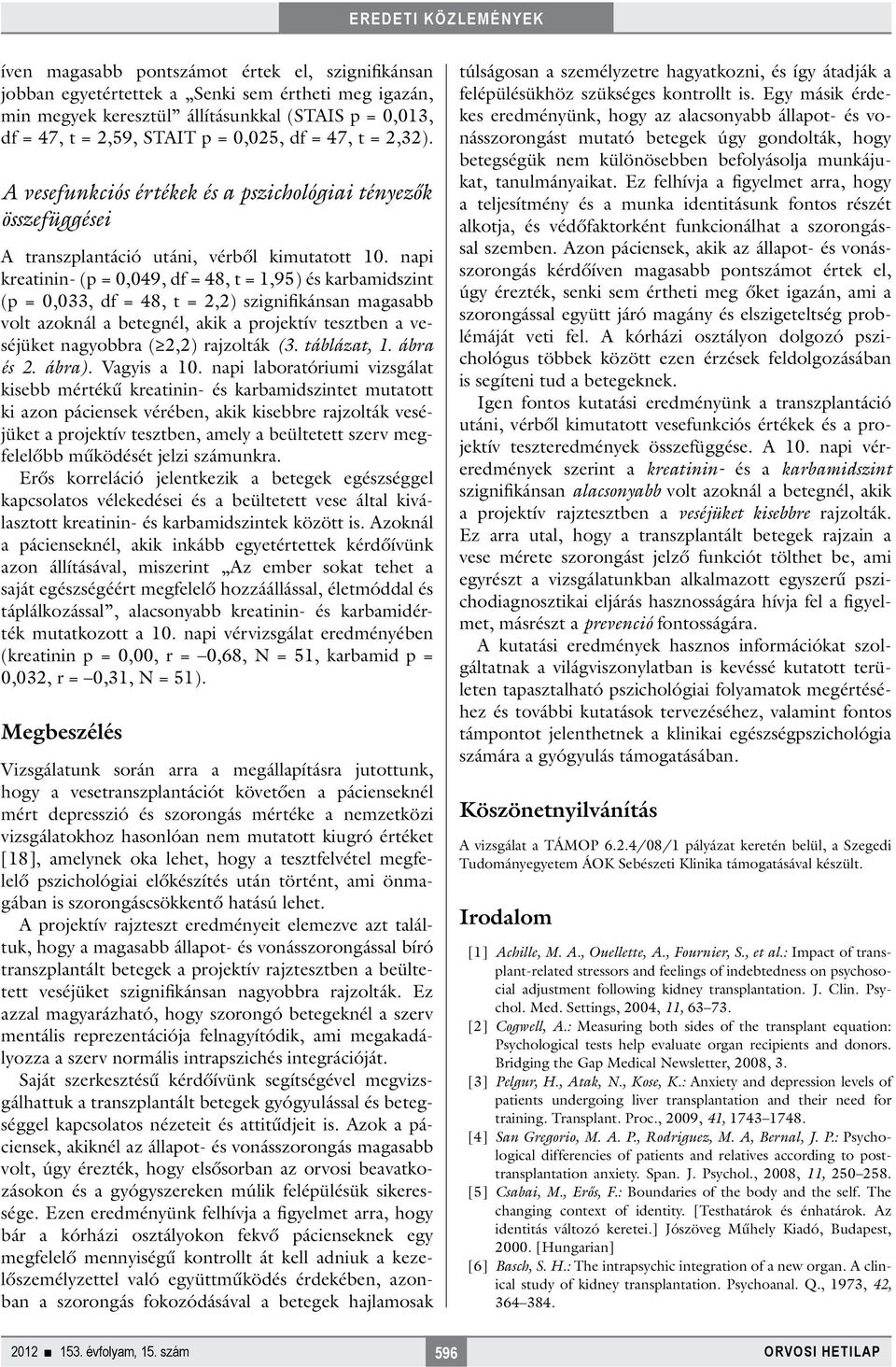 napi kreatinin- (p = 0,049, df = 48, t = 1,95) és karbamidszint (p = 0,033, df = 48, t = 2,2) szignifikánsan magasabb volt azoknál a betegnél, akik a projektív tesztben a veséjüket nagyobbra ( 2,2)