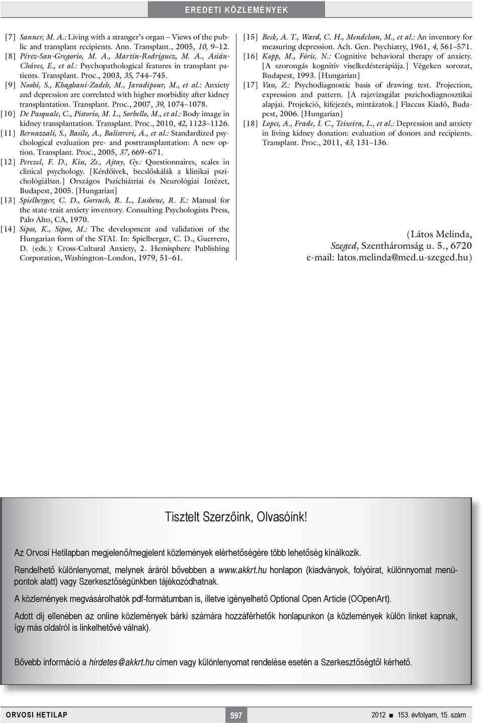 Transplant. Proc., 2007, 39, 1074 1078. [10] De Pasquale, C., Pistorio, M. L., Sorbello, M., et al.: Body image in kidney transplantation. Transplant. Proc., 2010, 42, 1123 1126. [11] Bernazzali, S.