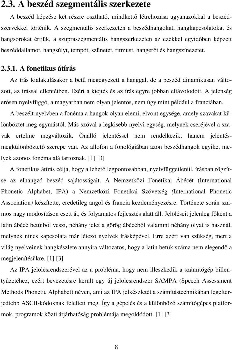 ritmust, hangerıt és hangszínezetet. 2.3.1. A fonetikus átírás Az írás kialakulásakor a bető megegyezett a hanggal, de a beszéd dinamikusan változott, az írással ellentétben.