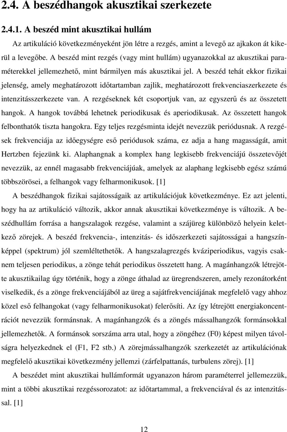 A beszéd tehát ekkor fizikai jelenség, amely meghatározott idıtartamban zajlik, meghatározott frekvenciaszerkezete és intenzitásszerkezete van.