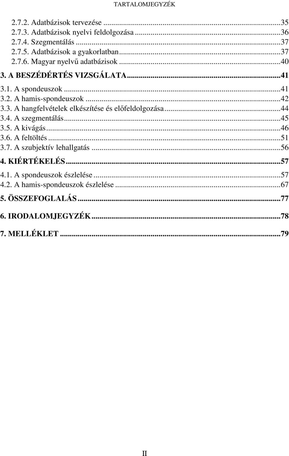 ..44 3.4. A szegmentálás...45 3.5. A kivágás...46 3.6. A feltöltés...51 3.7. A szubjektív lehallgatás...56 4. KIÉRTÉKELÉS...57 4.1. A spondeuszok észlelése.