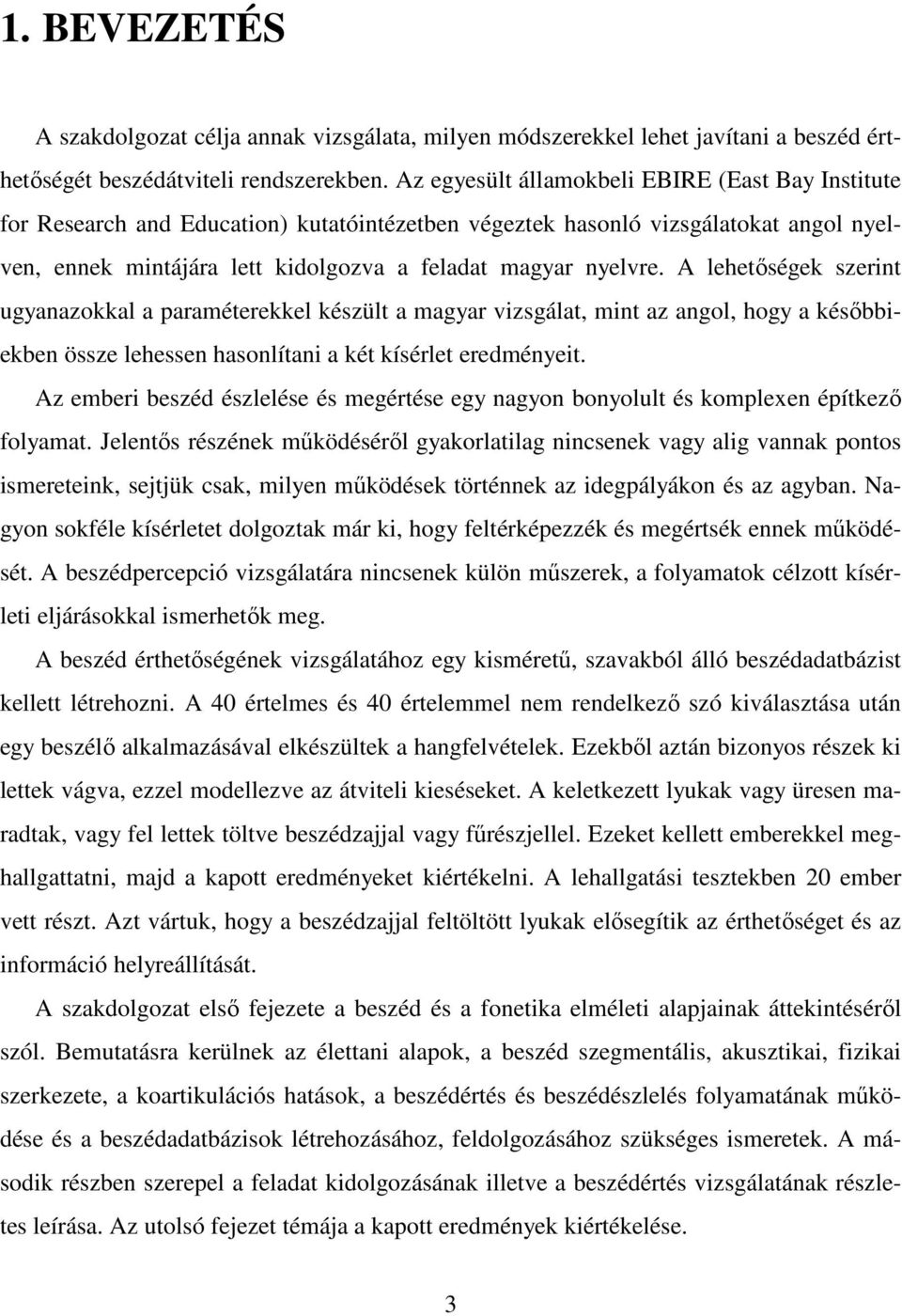 A lehetıségek szerint ugyanazokkal a paraméterekkel készült a magyar vizsgálat, mint az angol, hogy a késıbbiekben össze lehessen hasonlítani a két kísérlet eredményeit.