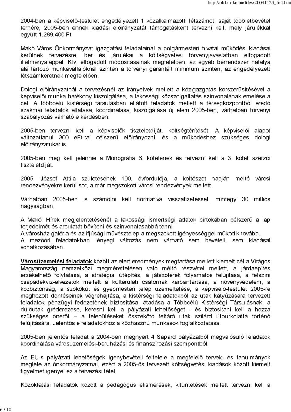 Makó Város Önkormányzat igazgatási feladatainál a polgármesteri hivatal működési kiadásai kerülnek tervezésre, bér és járulékai a költségvetési törvényjavaslatban elfogadott illetményalappal, Ktv.